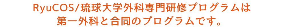 RyuCOS/琉球大学外科専門研修プログラムは第一外科と合同のプログラムです。